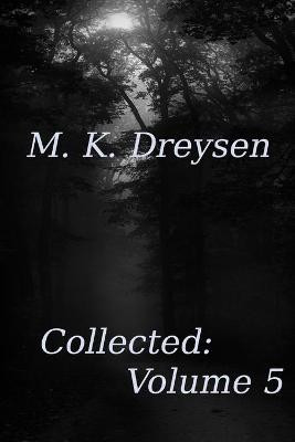 Collected: Volume 5 M K Dreysen 9798563281080