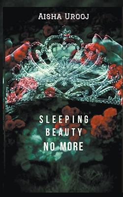Sleeping Beauty No More by Aisha Urooj