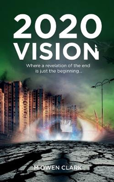 2020 Vision: Where a revelation of the end is just the beginning... M Owen Clark 9781514289778
