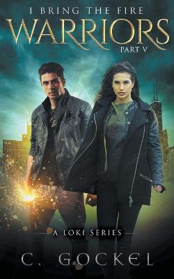Warriors: I Bring the Fire Part V: A Loki Series C Gockel 9781533262332