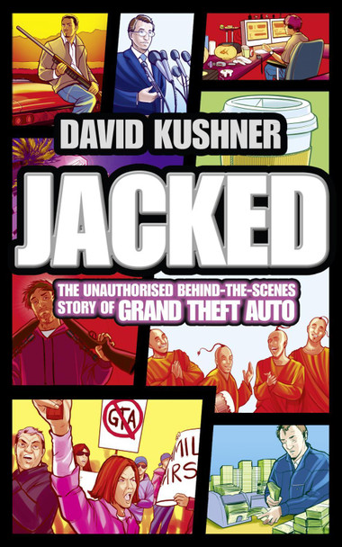 Jacked: The unauthorized behind-the-scenes story of Grand Theft Auto David Kushner 9780007434855