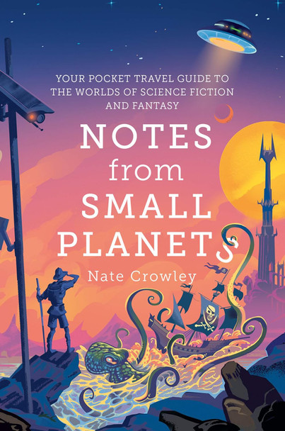 Notes from Small Planets: Your Pocket Travel Guide to the Worlds of Science Fiction and Fantasy Nate Crowley 9780008306861