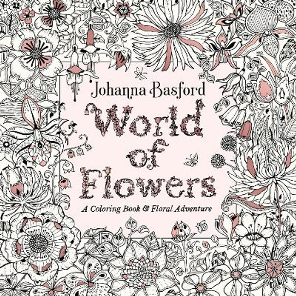World of Flowers: A Coloring Book and Floral Adventure Johanna Basford 9780143133827