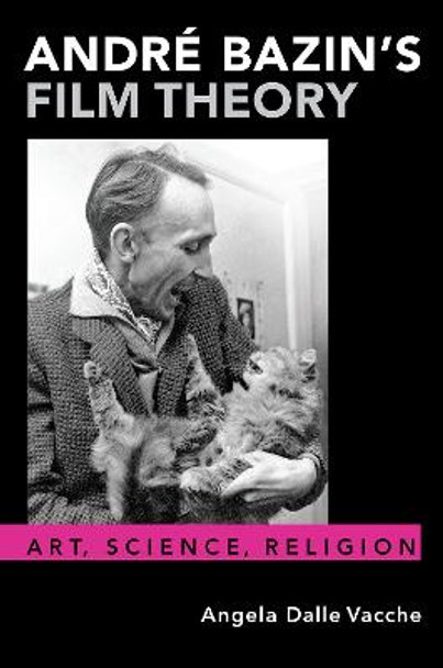 Andre Bazin's Film Theory: Art, Science, Religion Angela Dalle Vacche 9780190067304