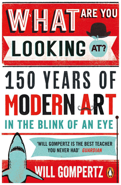 What Are You Looking At?: 150 Years of Modern Art in the Blink of an Eye Will Gompertz 9780241965993