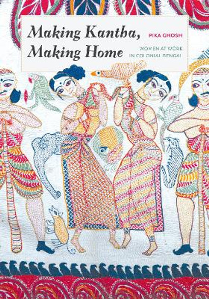 Making Kantha, Making Home by Pika Ghosh