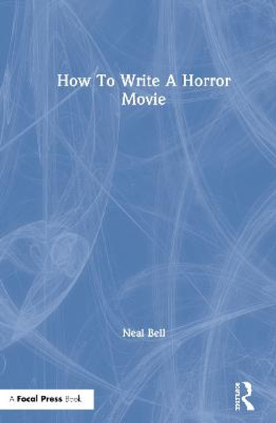 How To Write A Horror Movie Neal Bell (Duke University, USA) 9780367151645