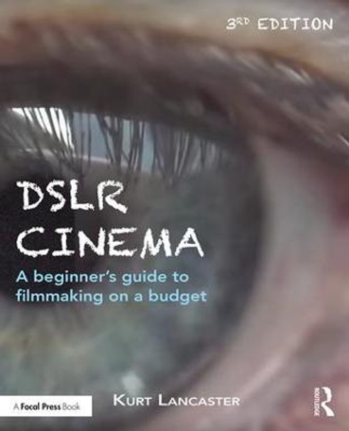 DSLR Cinema: A beginner's guide to filmmaking on a budget Kurt Lancaster (Digital filmmaker, Multimedia producer, Northern Arizona University, USA) 9780415793544