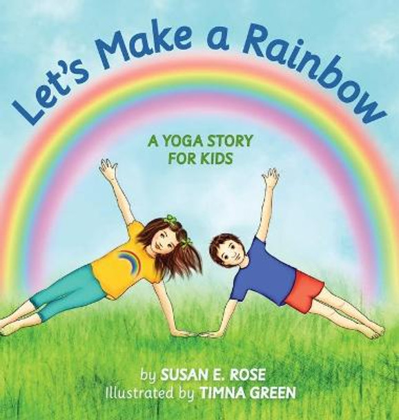 Let's Make a Rainbow: A Yoga Story for Kids Susan E Rose 9780578811680