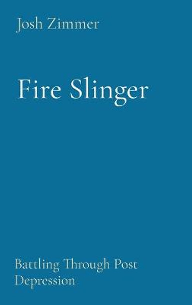 Fire Slinger: Battling Through Post Depression Josh Zimmer 9780578945705