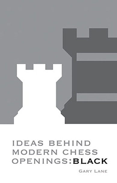 Ideas Behind Modern Chess Openings: Black by Gary Lane