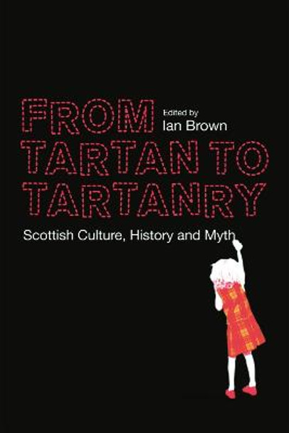 From Tartan to Tartanry: Scottish Culture, History and Myth Ian Brown 9780748664641