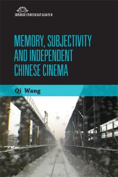 Memory, Subjectivity and Independent Chinese Cinema Qi Wang 9780748692330