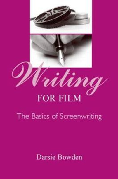 Writing for Film: The Basics of Screenwriting Darsie Bowden 9780805842586