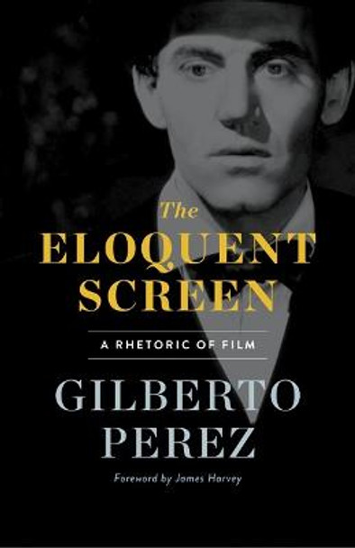 The Eloquent Screen: A Rhetoric of Film Gilberto Perez 9780816641338