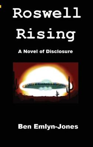 Roswell Rising: a Novel of Disclosure Ben Emlyn-Jones 9780954222949