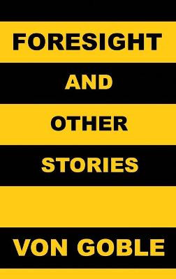 Foresight (and Other Stories) by Brant Von Goble
