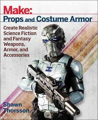 Make: Props and Costume Armor Shawn Thorsson 9781680450064
