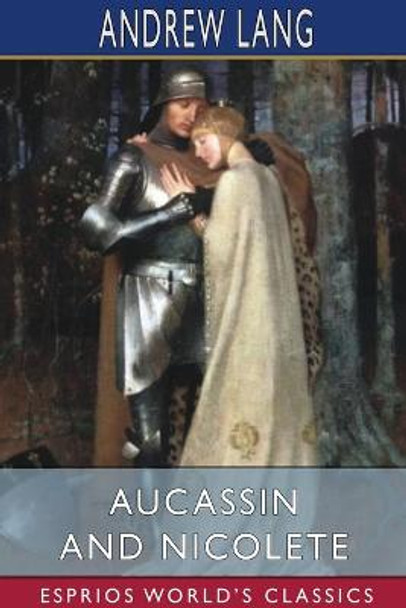 Aucassin and Nicolete (Esprios Classics) Andrew Lang 9781034407089