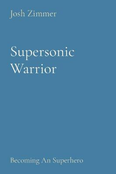 Supersonic Warrior: Becoming An Superhero Josh Zimmer 9781087946320
