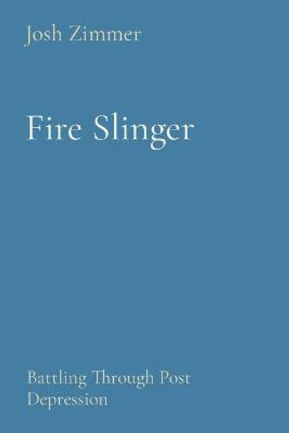 Fire Slinger: Battling Through Post Depression Josh Zimmer 9781087966021