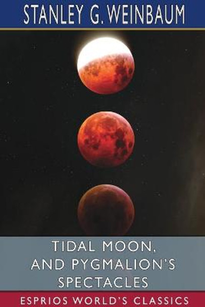 Tidal Moon, and Pygmalion's Spectacles (Esprios Classics) Stanley G Weinbaum 9781034724605