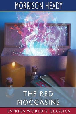 The Red Moccasins (Esprios Classics) by Morrison Heady