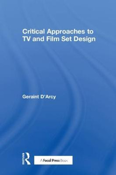 Critical Approaches to TV and Film Set Design Geraint D'Arcy 9781138636569