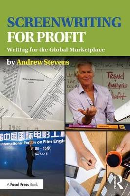 Screenwriting for Profit: Writing for the Global Marketplace Andrew Stevens 9781138950603