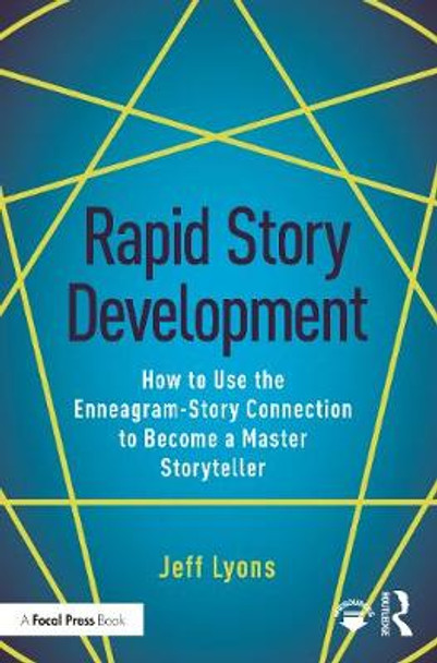 Rapid Story Development: How to Use the Enneagram-Story Connection to Become a Master Storyteller Jeff Lyons (Story editor Kensington Entertainment; UCLA Extension Writers Program; Stanford University Online Writer's Studio) 9781138929708