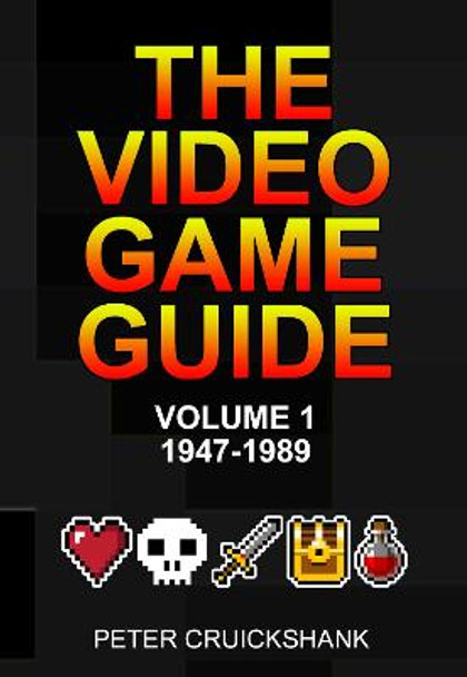 The Video Game Guide: Volume 1. 1947-1989 by Peter Cruickshank