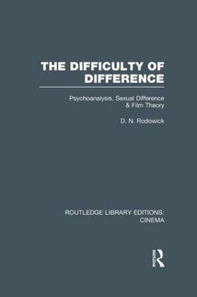 The Difficulty of Difference: Psychoanalysis, Sexual Difference and Film Theory D. N. Rodowick 9781138997813