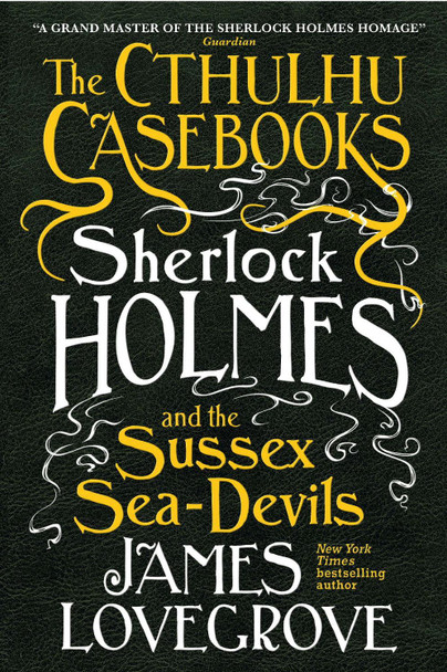 The Cthulhu Casebooks - Sherlock Holmes and the Sussex Sea-Devils James Lovegrove 9781785652936