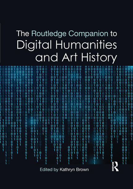 The Routledge Companion to Digital Humanities and Art History Kathryn Brown (Loughborough University) 9781032336398