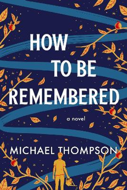 How to Be Remembered: A Novel Michael Thompson 9781728265803