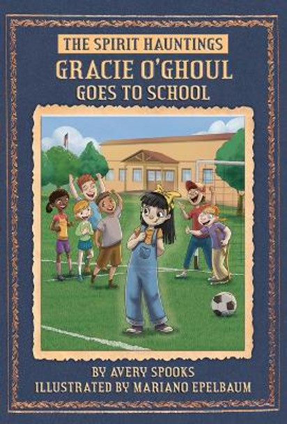 SPIRIT Hauntings: Gracie O'Ghoul Goes to School Avery Spooks 9781631637520