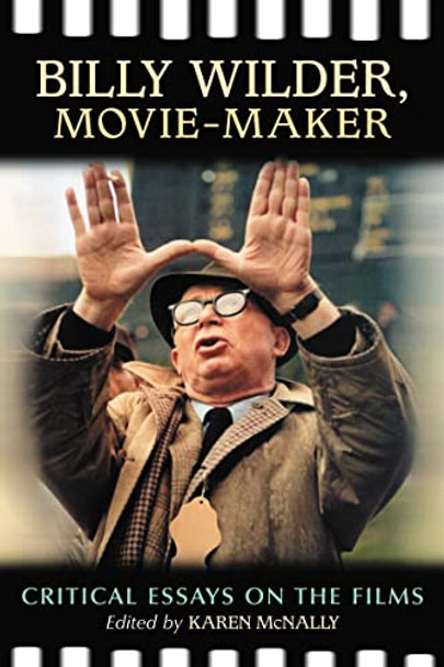 Billy Wilder, Movie-Maker: Critical Essays on the Films Karen McNally 9780786442119