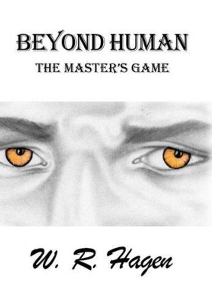 Beyond Human: The Master's Game W R Hagen 9781524503956