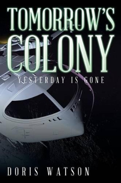 Tomorrow's Colony: Yesterday Is Gone Doris Watson 9781524612849