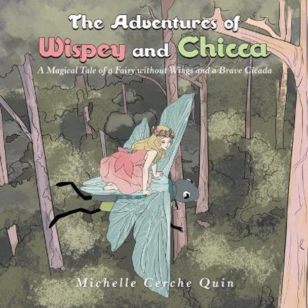 The Adventures of Wispey and Chicca: A Magical Tale of a Fairy Without Wings and a Brave Cicada Michelle Cerche Quin 9781796007046
