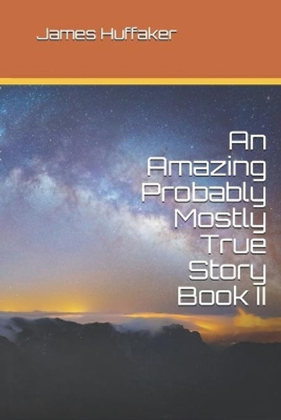 An Amazing Probably Mostly True Story Book II James Huffaker 9781091195363