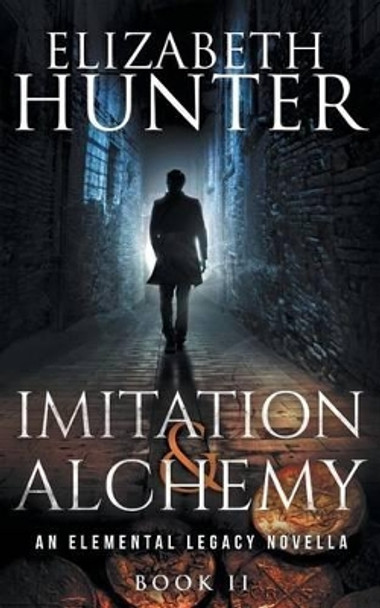 Imitation and Alchemy: An Elemental Legacy Novella Elizabeth Hunter 9781519741318