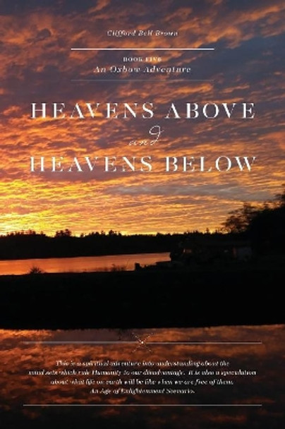 Heavens Above & Heavens Below: An Oxbow Adventure Clifford John Bell Brown 9781099955624