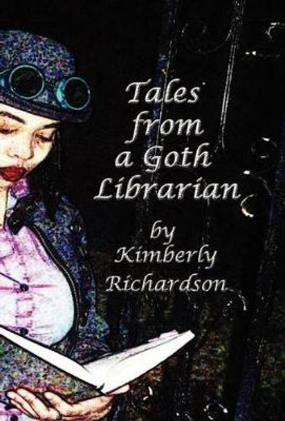 Tales from a Goth Librarian Kimberly Richardson 9781937035129