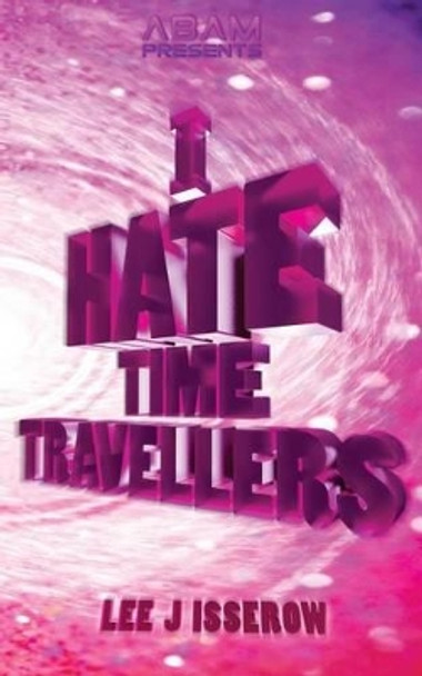 I Hate Time Travellers Lee J Isserow 9781519756909