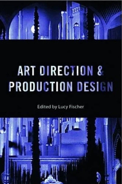 Art Direction and Production Design: A Modern History of Filmmaking Lucy Fischer (University of Pittsburgh, USA) 9781784530945