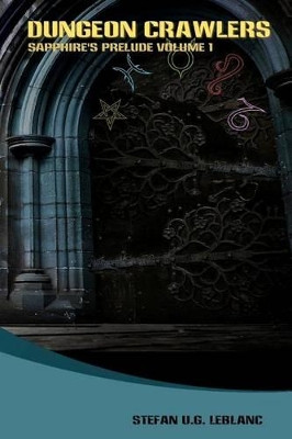 Dungeon Crawlers: Sapphire's Prelude: Volume 1 Stefan U G LeBlanc 9781896780054