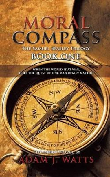 Moral Compass (the Samuel Beasley Trilogy) Book One Adam J. Watts 9781785070488