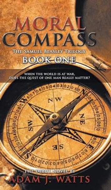 Moral Compass (the Samuel Beasley Trilogy) Book One Adam J. Watts 9781785070495