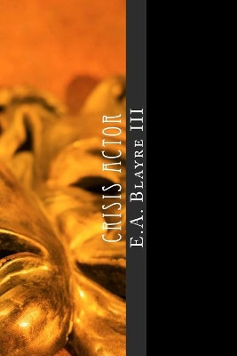 Crisis Actor by E a Blayre III